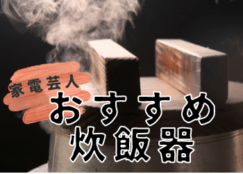 【2024年4月】家電芸人が本当におすすめする炊飯器はどれ！？